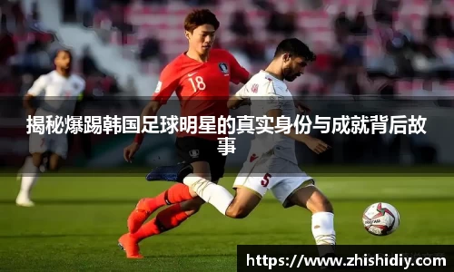 揭秘爆踢韩国足球明星的真实身份与成就背后故事